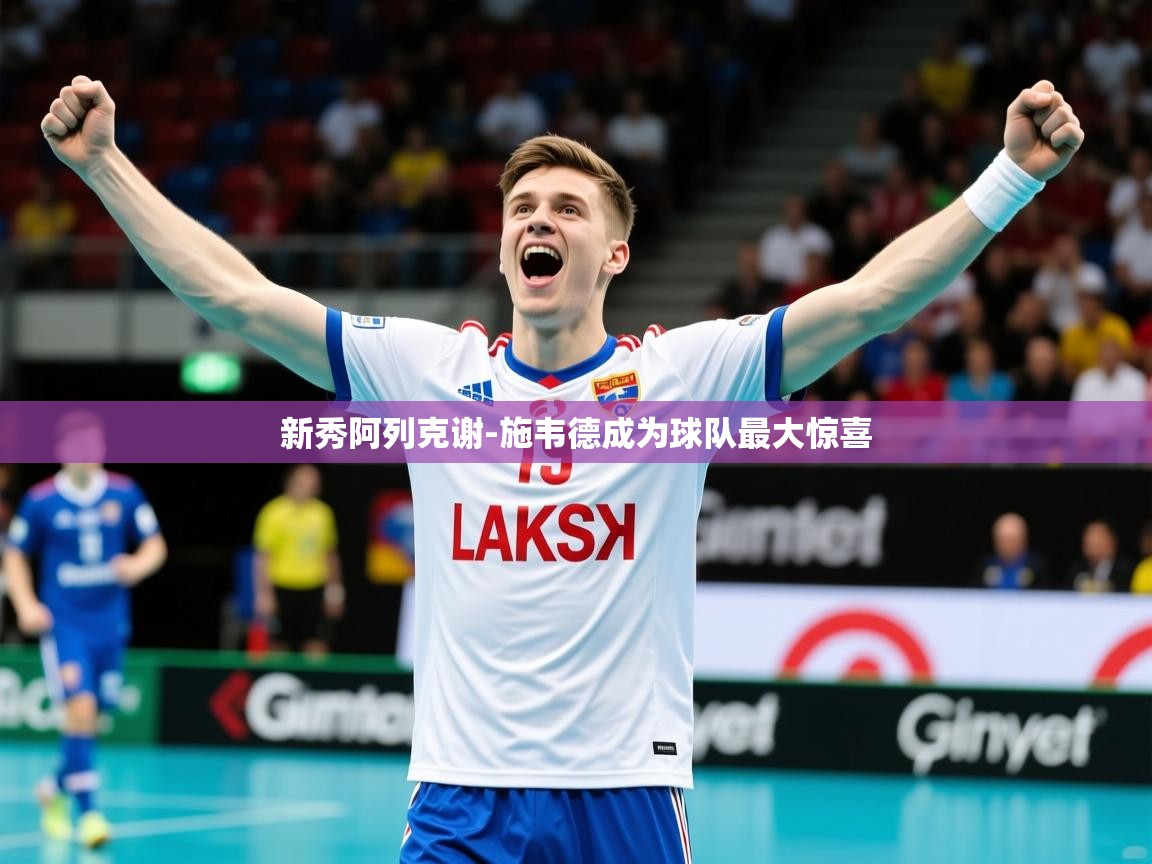 2025米兰体育官方客户端下载新秀阿列克谢-施韦德成为球队最大惊喜  第2张