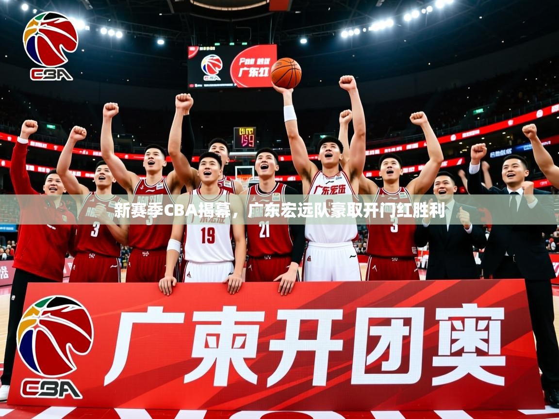 2025米兰体育app新赛季CBA揭幕,广东宏远队豪取开门红胜利