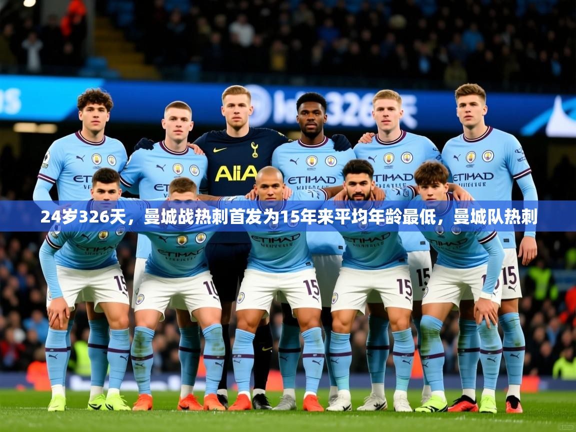 2025米兰体育官网网页版网页24岁326天，曼城战热刺首发为15年来平均年龄最低，曼城队热刺  第4张