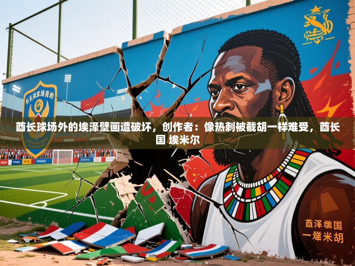 2025米兰体育在线酋长球场外的埃泽壁画遭破坏，创作者：像热刺被截胡一样难受，酋长国 埃米尔