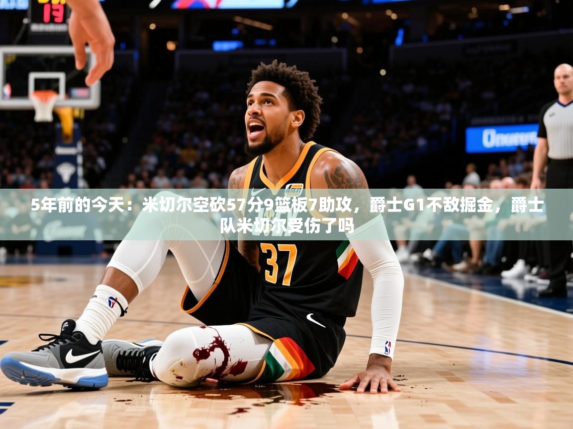 2025米兰体育app官网登录5年前的今天：米切尔空砍57分9篮板7助攻，爵士G1不敌掘金，爵士队米切尔受伤了吗