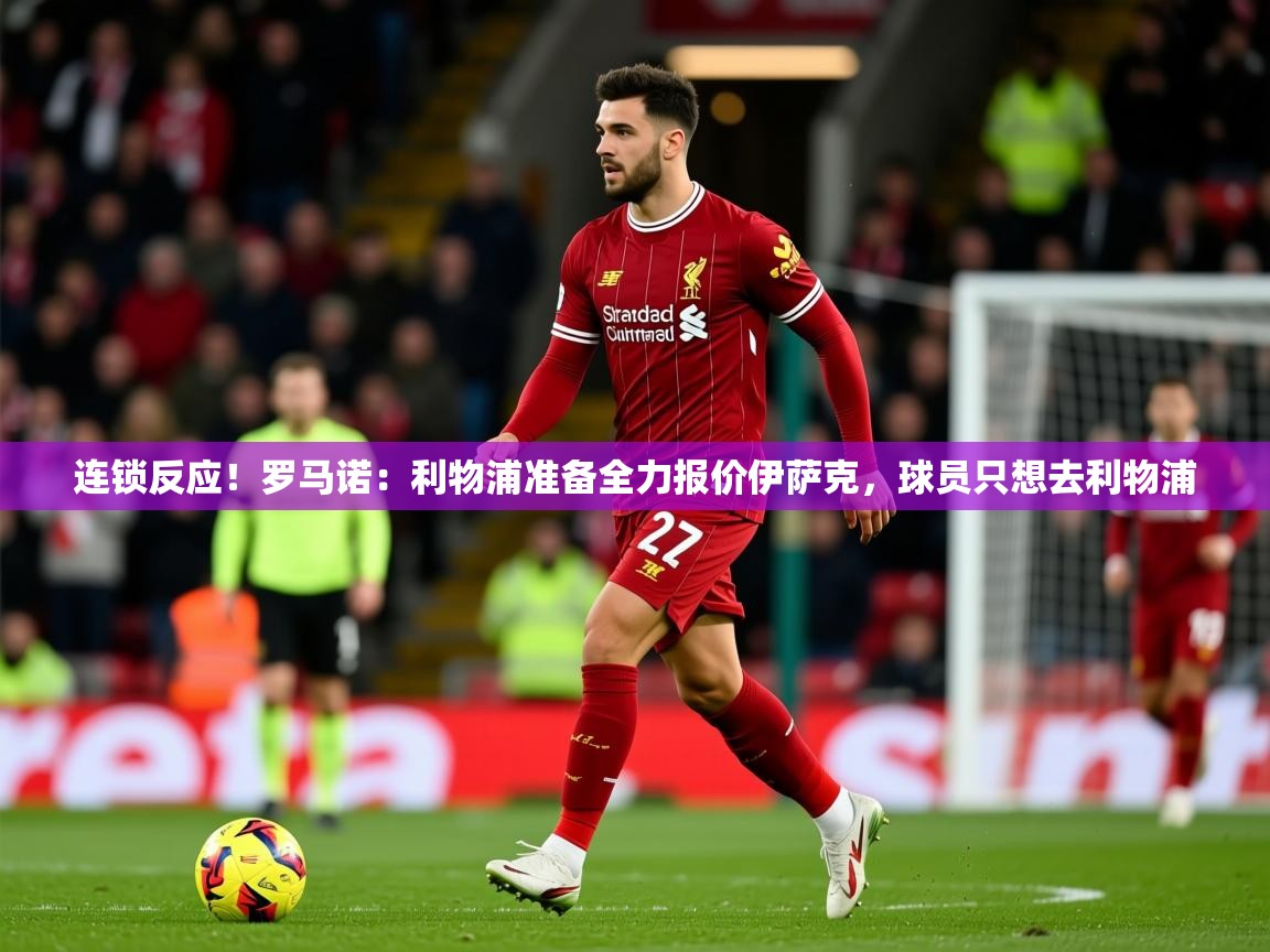 2025米兰体育官方拉斯帕尔马斯赞助商连锁反应！罗马诺：利物浦准备全力报价伊萨克，球员只想去利物浦