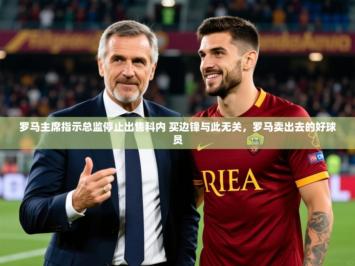 2025米兰体育官网网页版网页罗马主席指示总监停止出售科内 买边锋与此无关，罗马卖出去的好球员  第1张