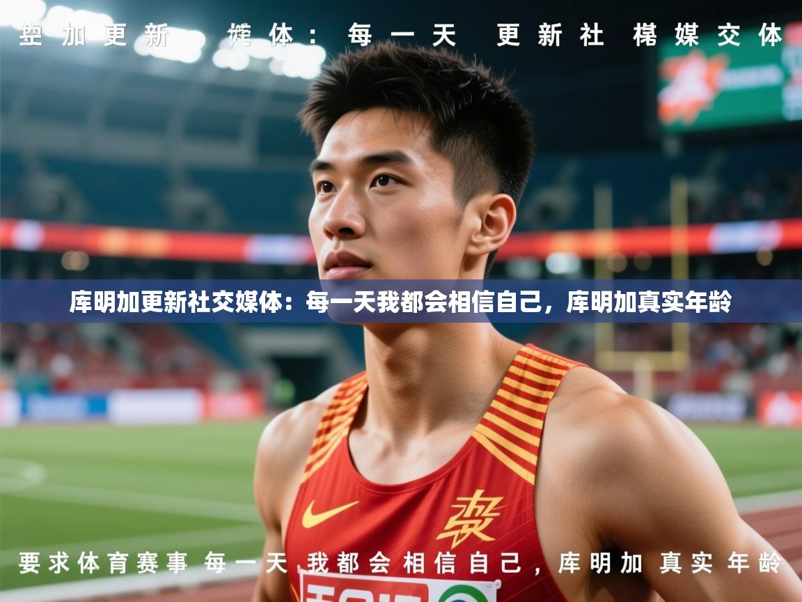 2025米兰体育网址库明加更新社交媒体：每一天我都会相信自己，库明加真实年龄  第2张