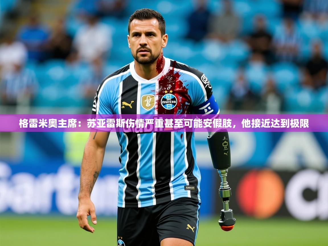 2025米兰体育app官网入口官方格雷米奥主席:苏亚雷斯伤情严重甚至可能安假肢,他接近达到极限 第4张