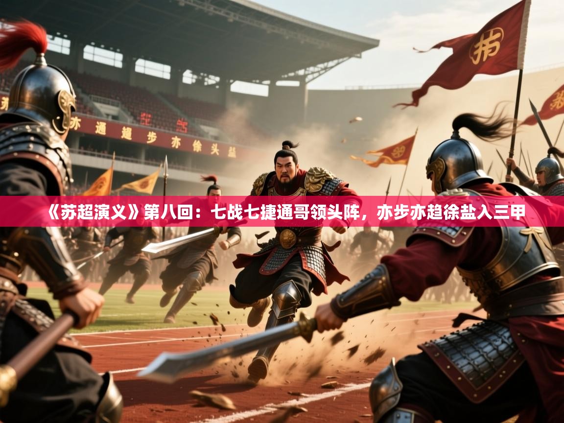 2025米兰体育在线《苏超演义》第八回:七战七捷通哥领头阵,亦步亦趋徐盐入三甲
