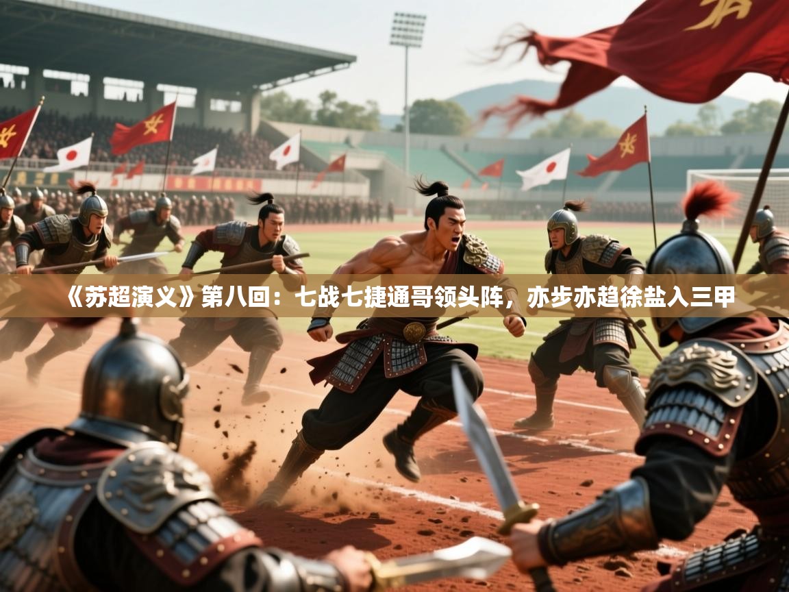 2025米兰体育在线《苏超演义》第八回:七战七捷通哥领头阵,亦步亦趋徐盐入三甲