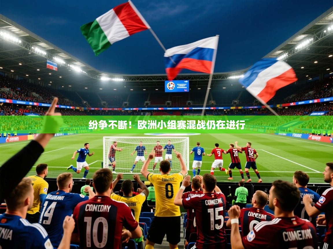2025米兰体育官网纷争不断！欧洲小组赛混战仍在进行