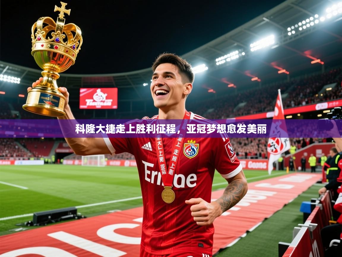 2026米兰体育网站优惠多科隆大捷走上胜利征程，亚冠梦想愈发美丽  第2张