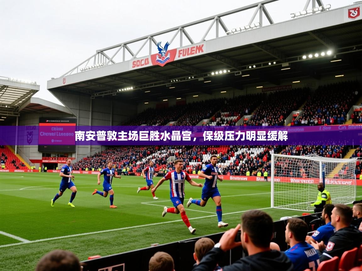 2026米兰体育电脑版官网南安普敦主场巨胜水晶宫，保级压力明显缓解