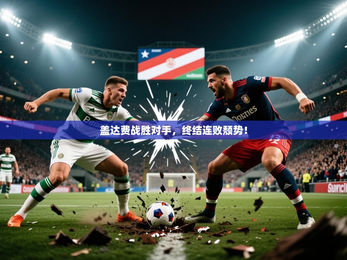 2026米兰体育app官网入口盖达费战胜对手,终结连败颓势! 第2张