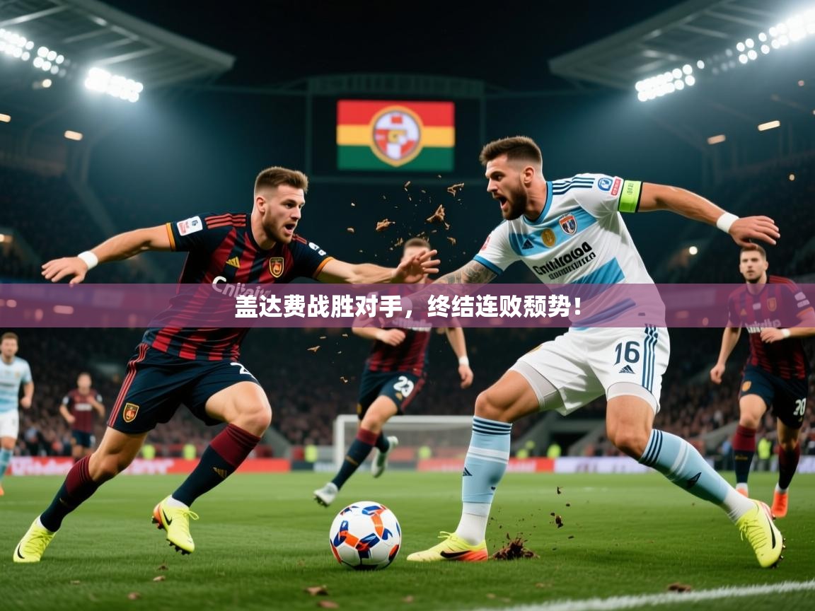 2026米兰体育app官网入口盖达费战胜对手,终结连败颓势! 第1张