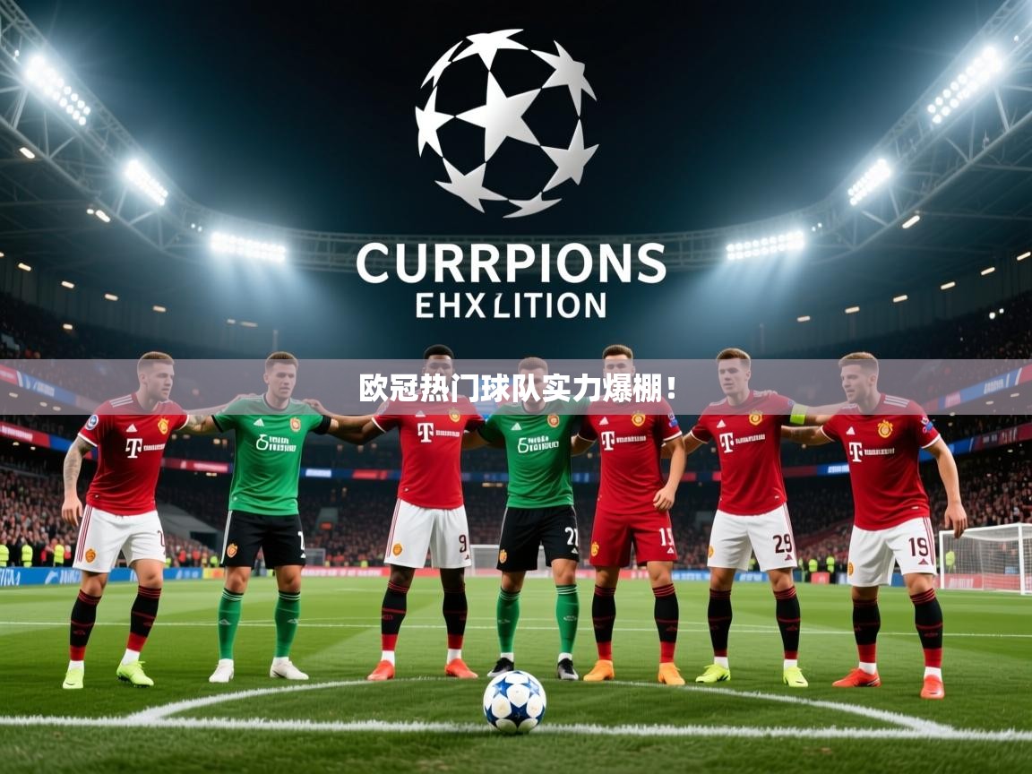 2026米兰体育平台欧冠热门球队实力爆棚! 第3张