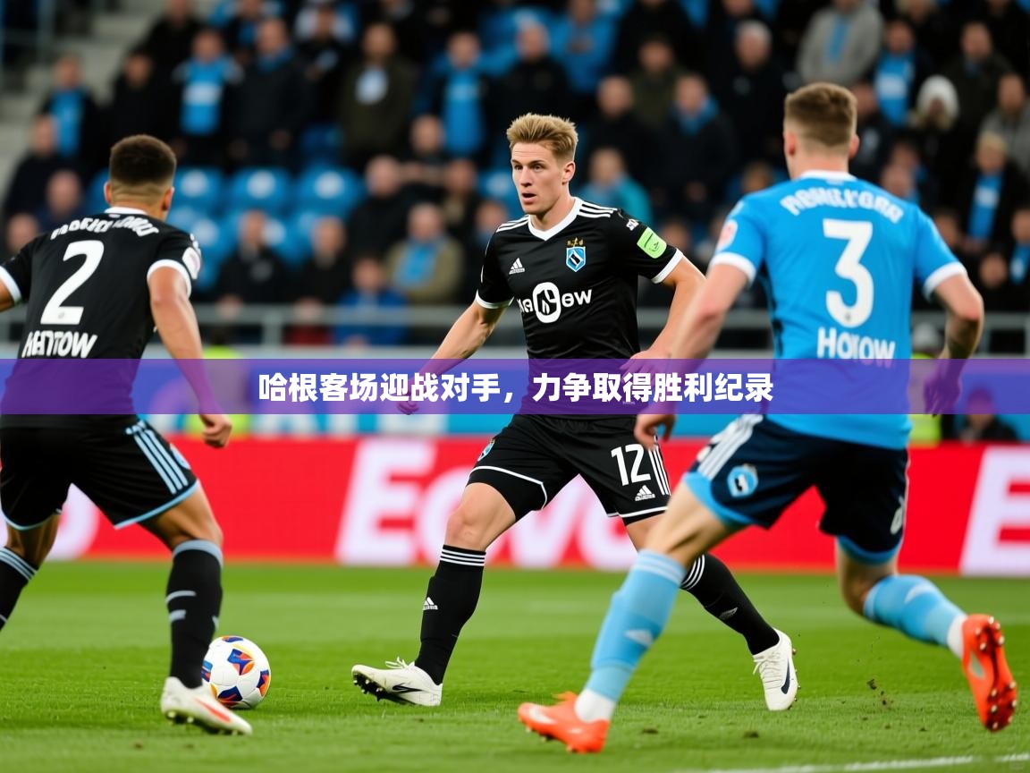 2026米兰体育app官网下载哈根客场迎战对手，力争取得胜利纪录