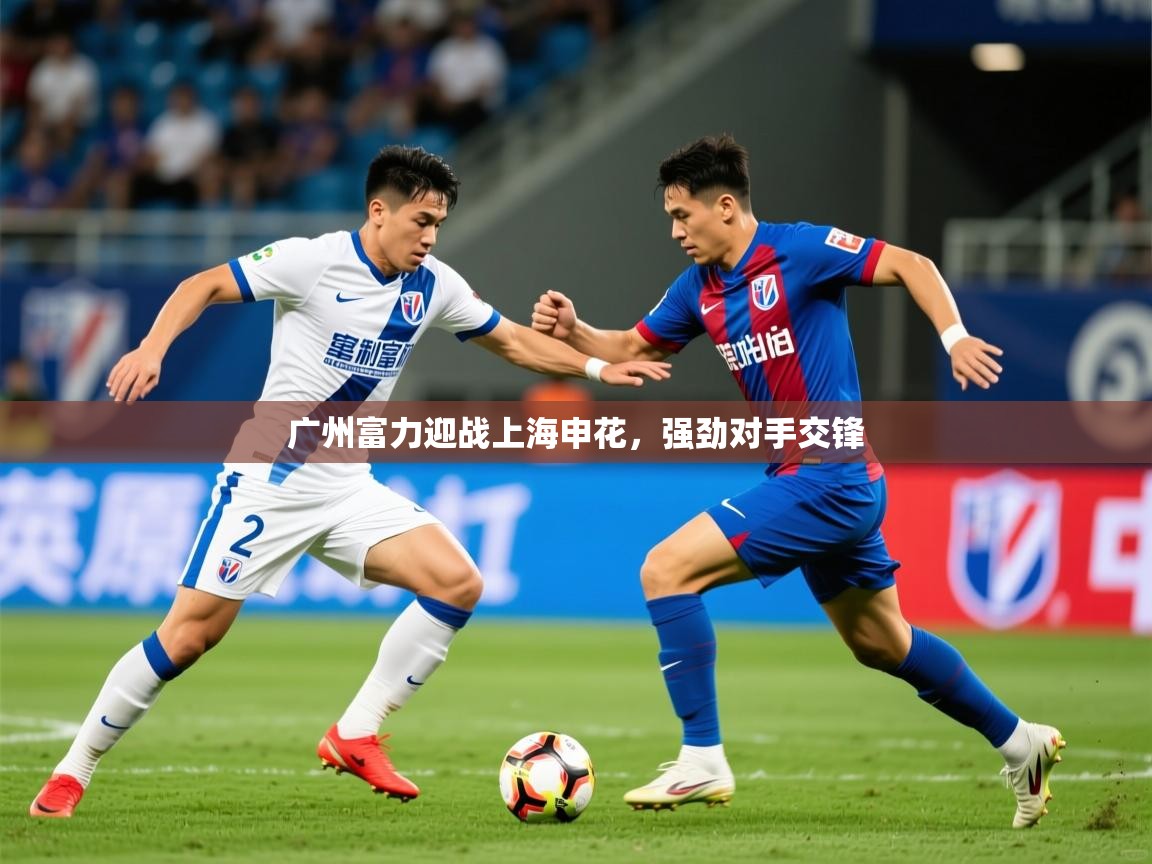 2026米兰体育网址广州富力迎战上海申花，强劲对手交锋  第2张