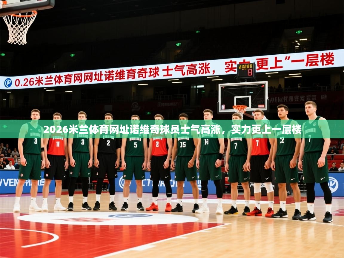 2026米兰体育网址诺维奇球员士气高涨，实力更上一层楼