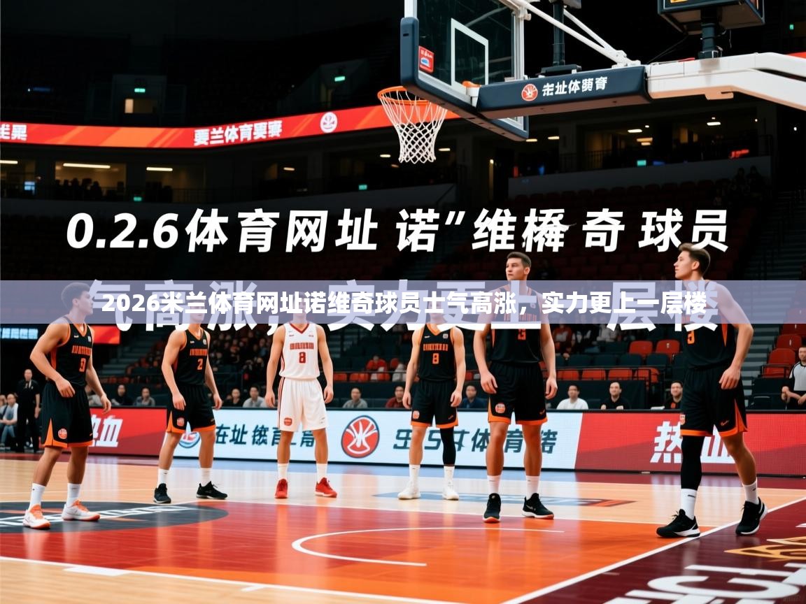 2026米兰体育网址诺维奇球员士气高涨，实力更上一层楼