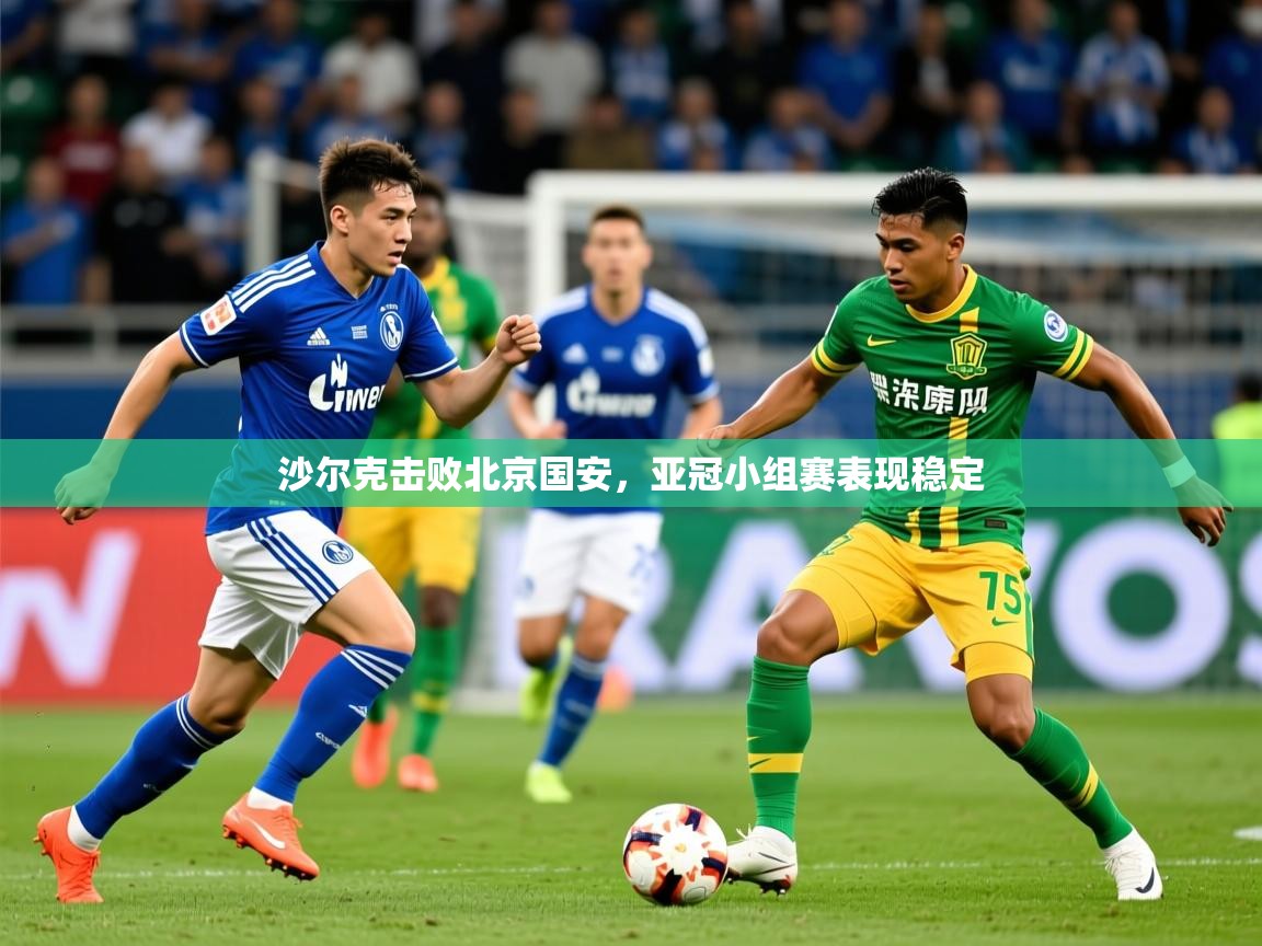 2026米兰体育app官网登录沙尔克击败北京国安，亚冠小组赛表现稳定