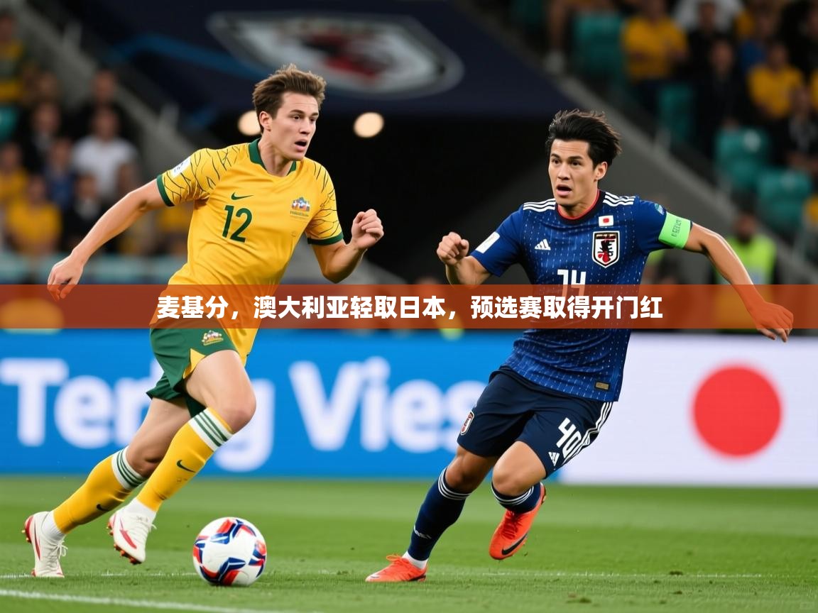 2026米兰体育官网麦基分,澳大利亚轻取日本,预选赛取得开门红 第2张