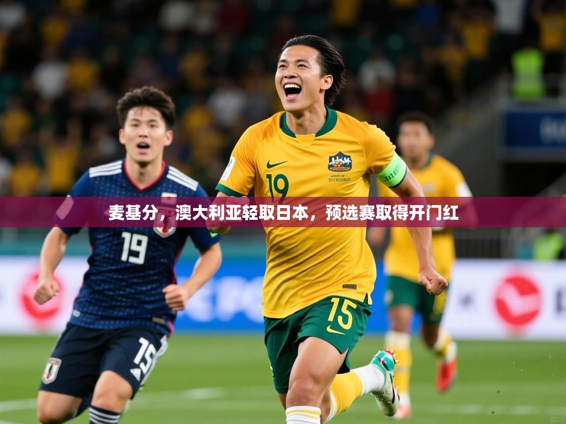 2026米兰体育官网麦基分，澳大利亚轻取日本，预选赛取得开门红