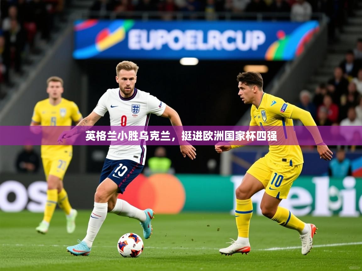 2026米兰体育官网入口英格兰小胜乌克兰，挺进欧洲国家杯四强  第3张