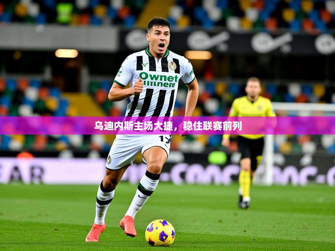2026米兰体育app官网入口官方乌迪内斯主场大捷,稳住联赛前列