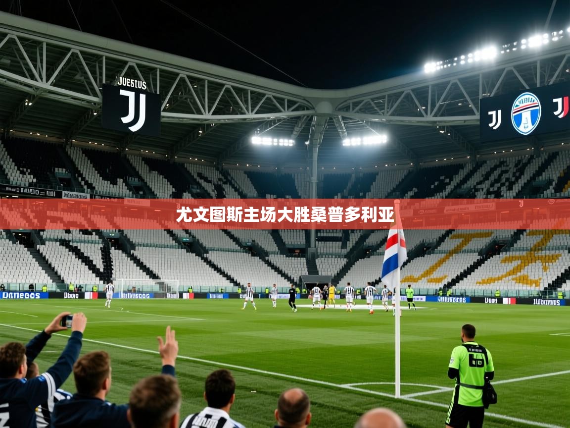 2026米兰体育app官方下载尤文图斯主场大胜桑普多利亚 第4张