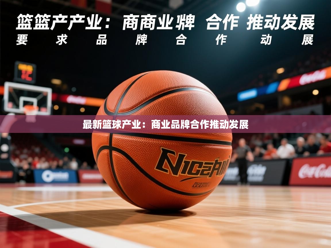 2026米兰体育平台怎么样最新篮球产业：商业品牌合作推动发展